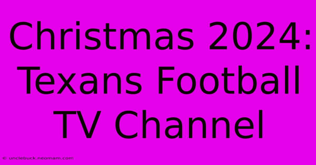 Christmas 2024: Texans Football TV Channel