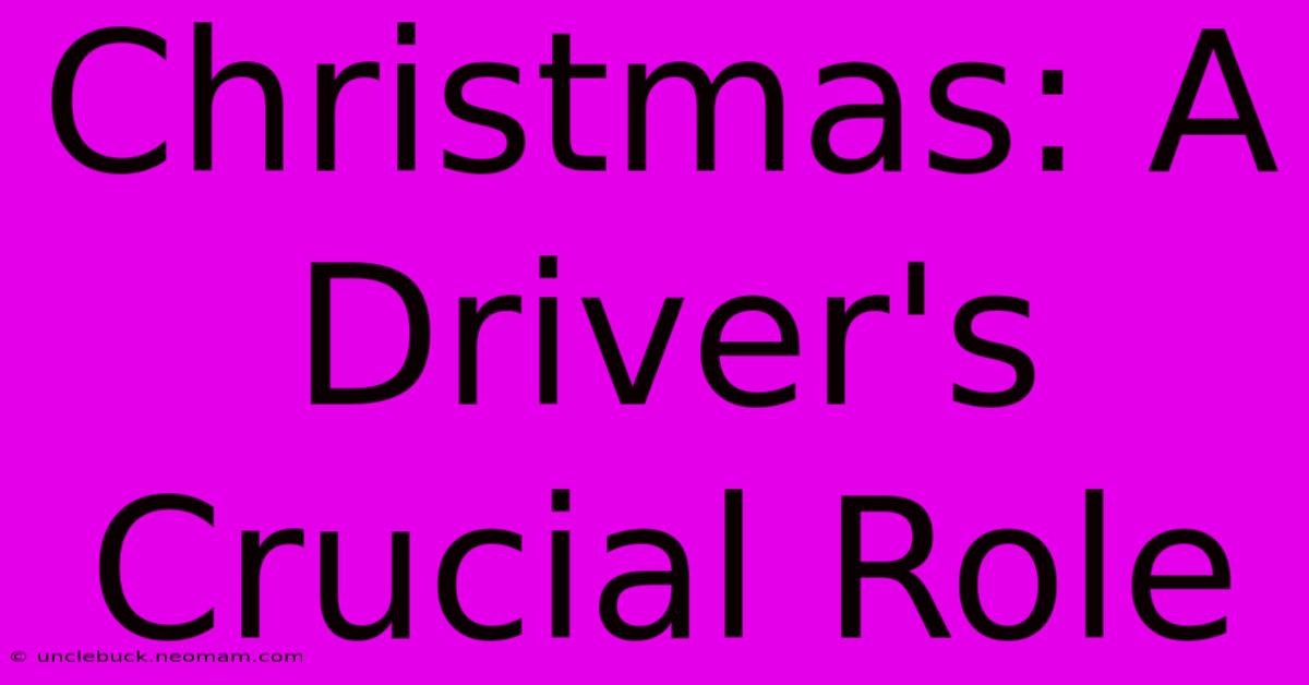 Christmas: A Driver's Crucial Role