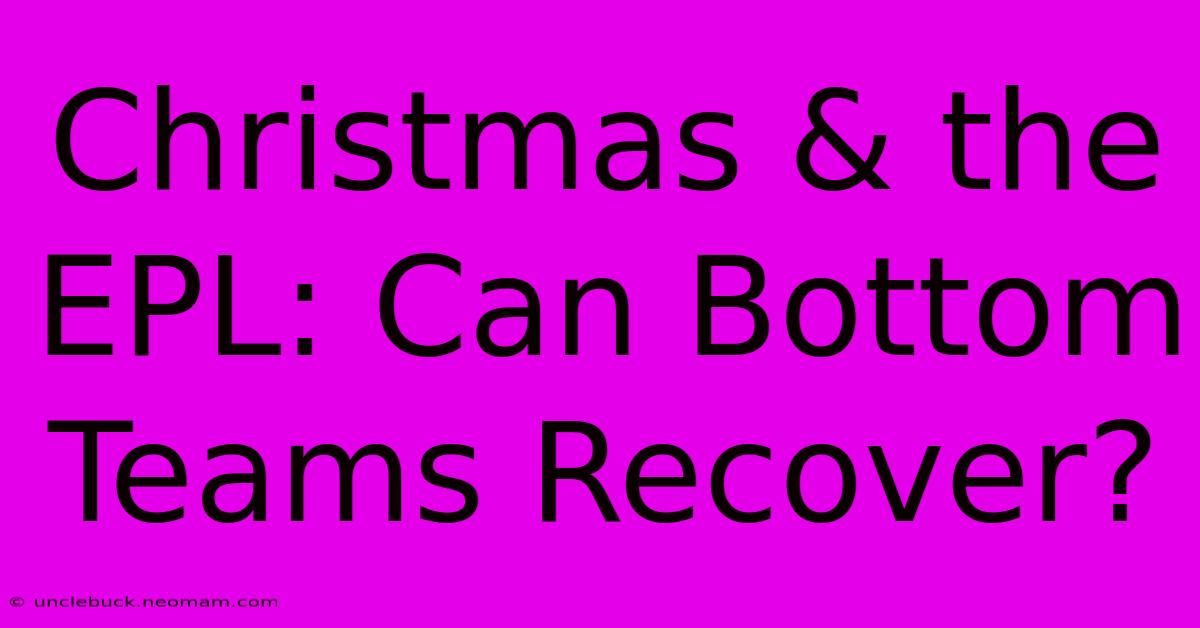 Christmas & The EPL: Can Bottom Teams Recover?