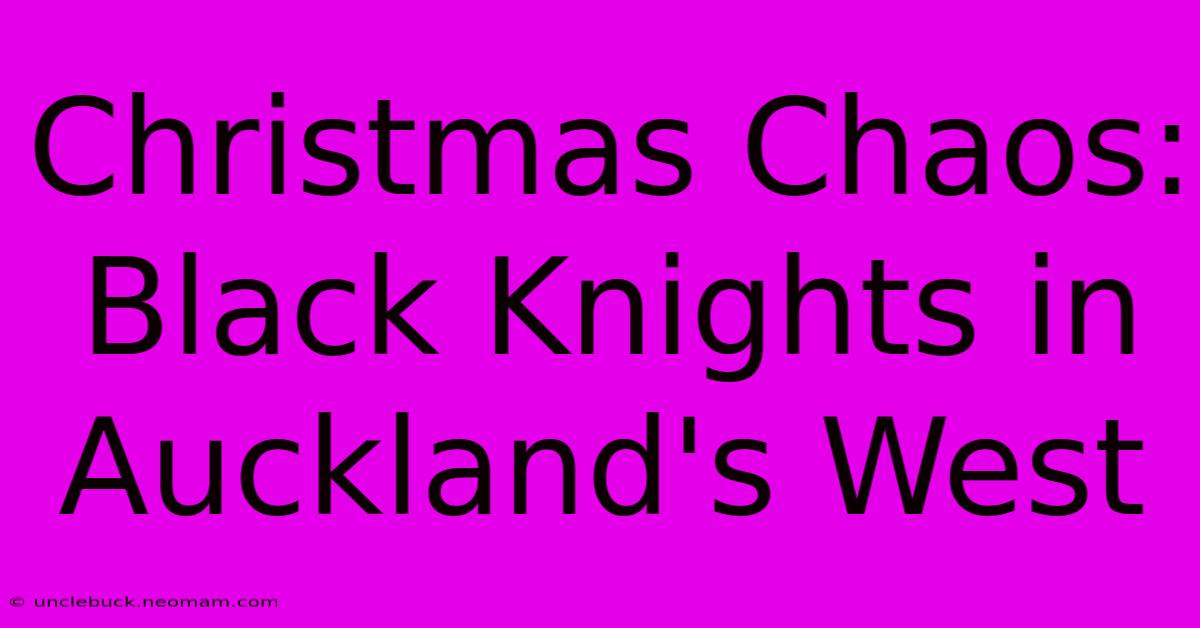 Christmas Chaos: Black Knights In Auckland's West