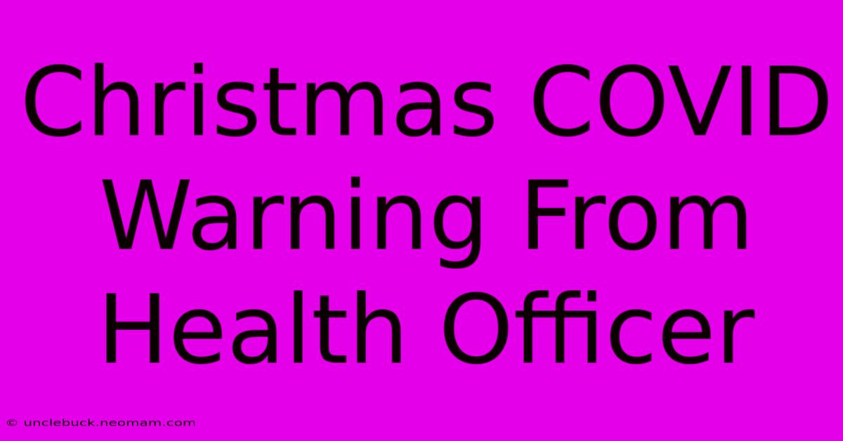 Christmas COVID Warning From Health Officer