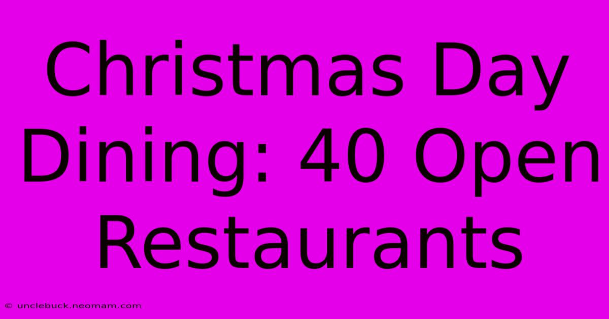 Christmas Day Dining: 40 Open Restaurants