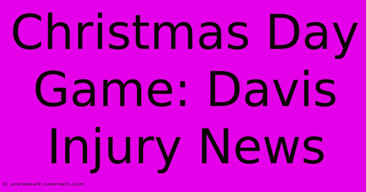 Christmas Day Game: Davis Injury News