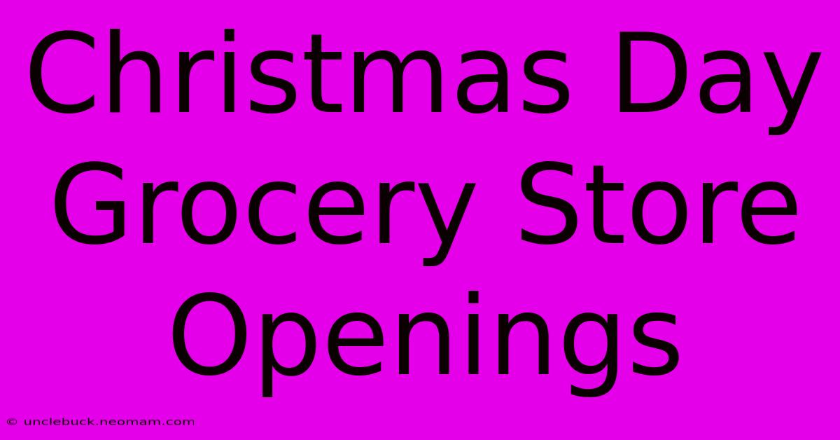 Christmas Day Grocery Store Openings