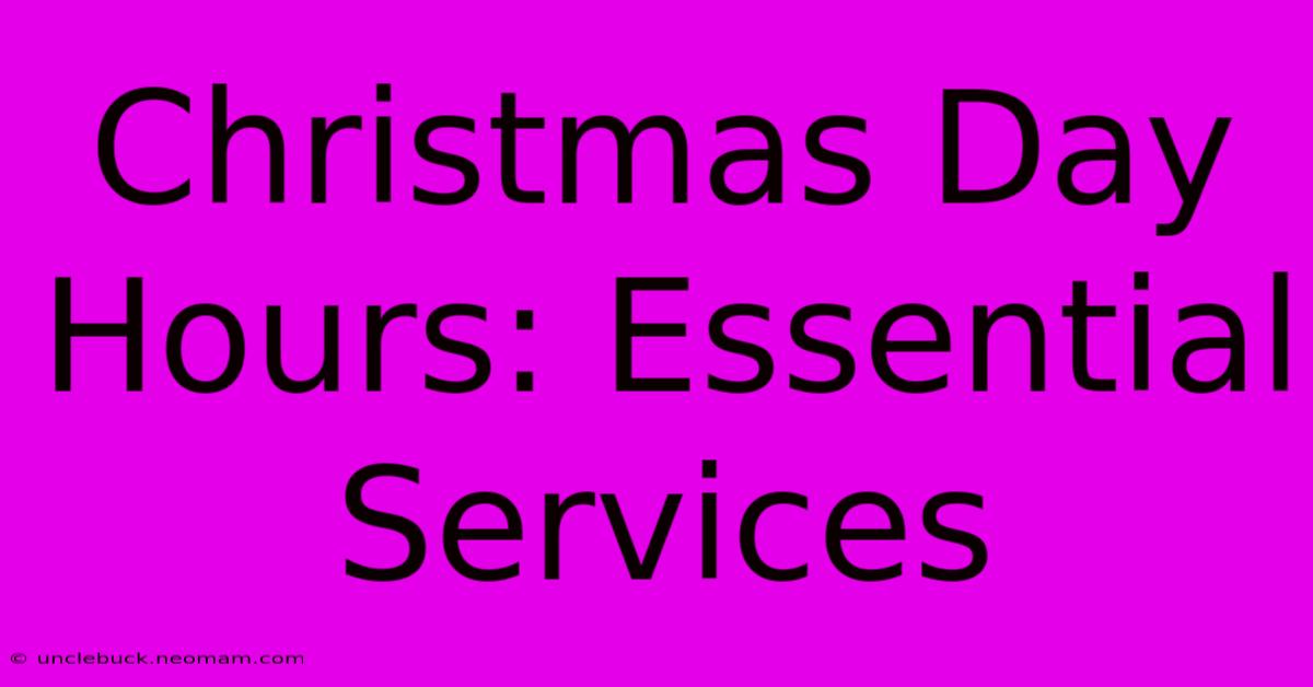 Christmas Day Hours: Essential Services