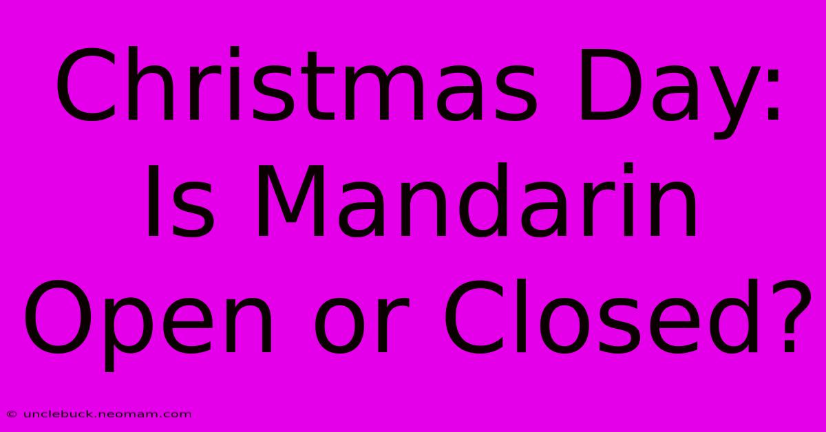 Christmas Day: Is Mandarin Open Or Closed?