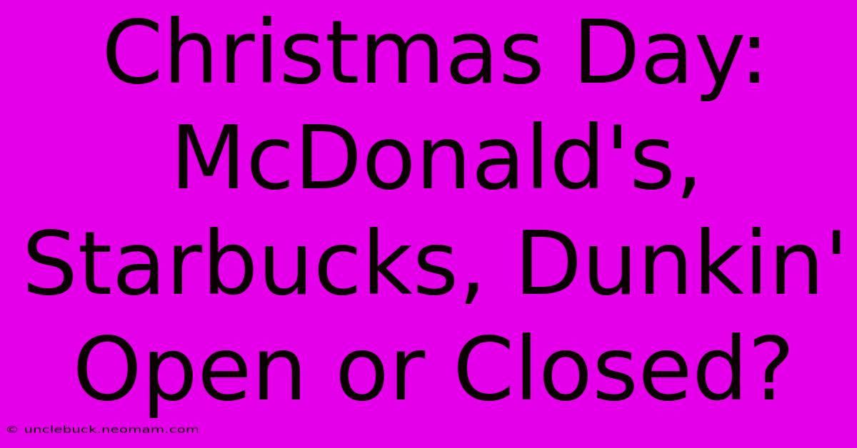 Christmas Day: McDonald's, Starbucks, Dunkin' Open Or Closed?