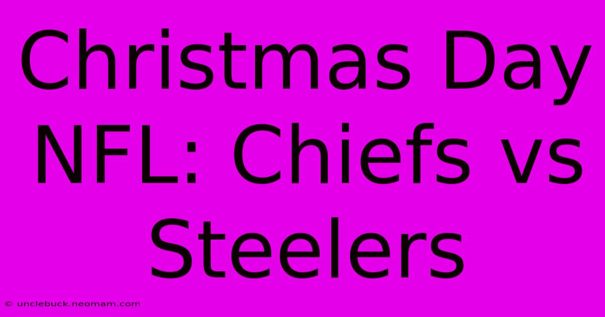 Christmas Day NFL: Chiefs Vs Steelers