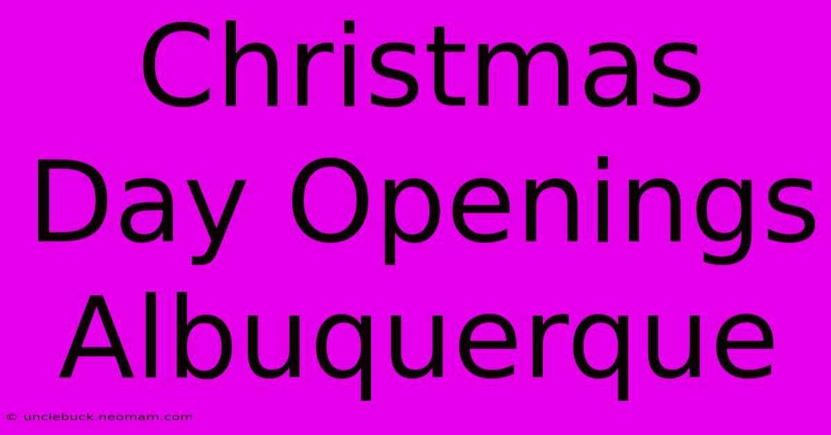 Christmas Day Openings Albuquerque