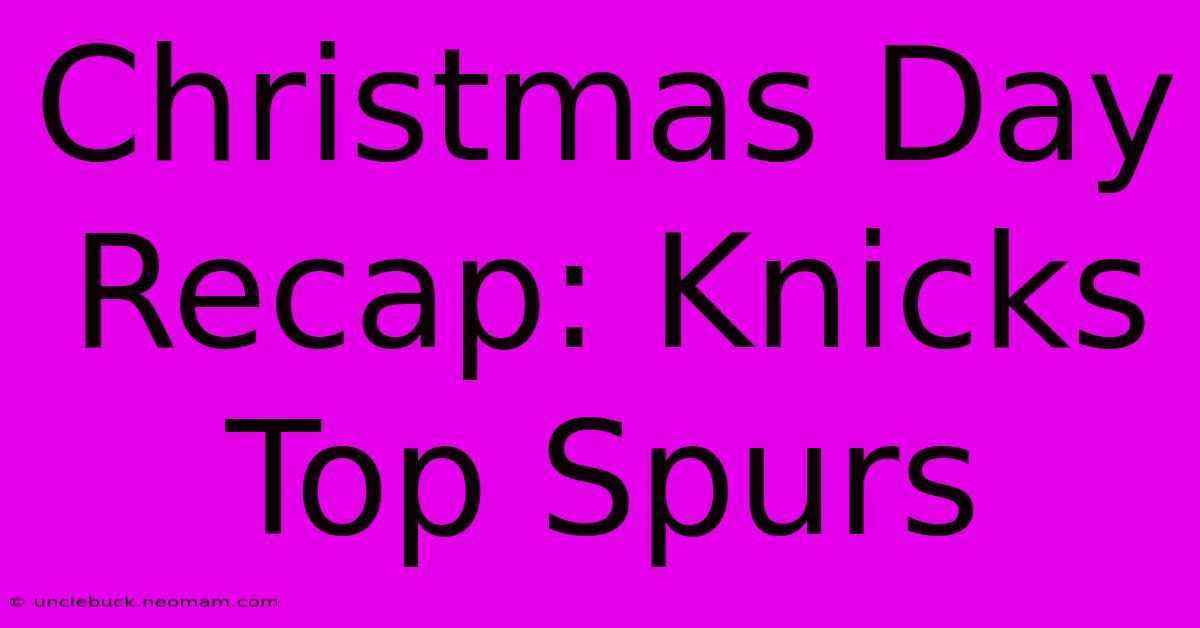 Christmas Day Recap: Knicks Top Spurs