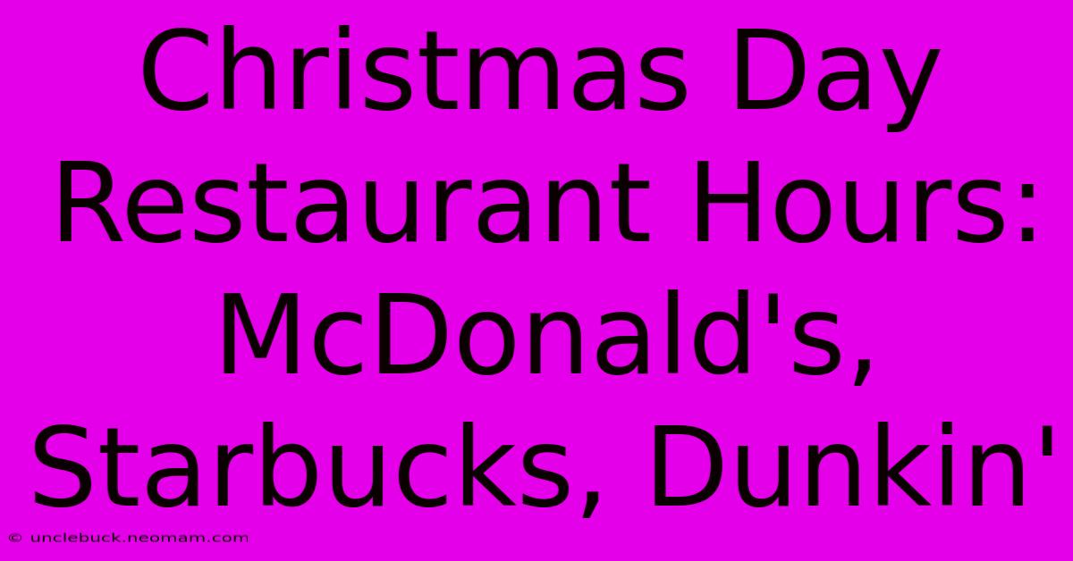 Christmas Day Restaurant Hours: McDonald's, Starbucks, Dunkin'