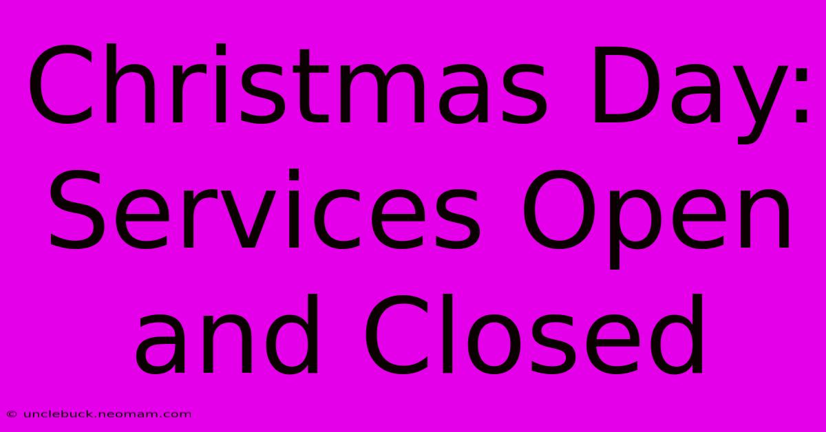 Christmas Day: Services Open And Closed