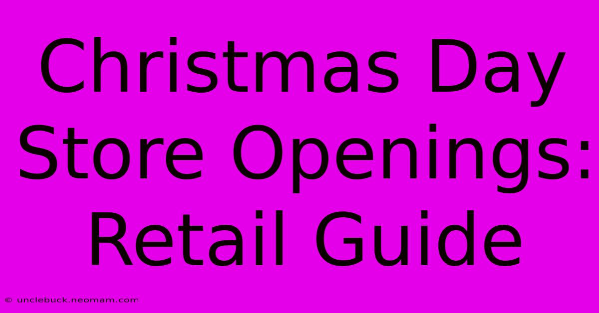 Christmas Day Store Openings: Retail Guide