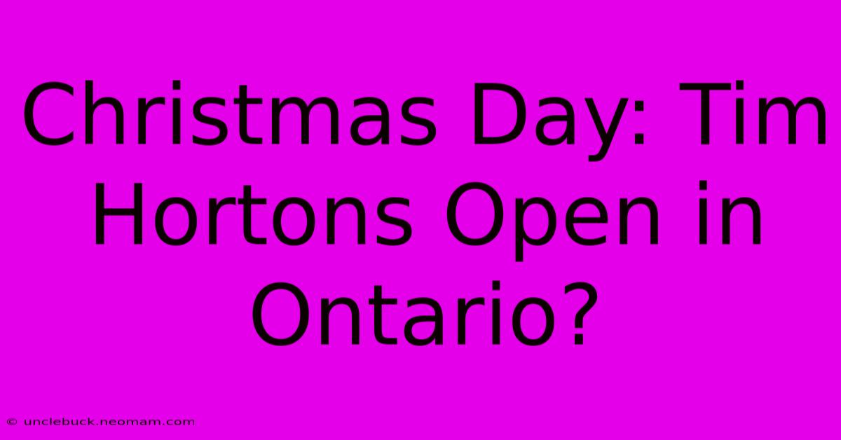 Christmas Day: Tim Hortons Open In Ontario?