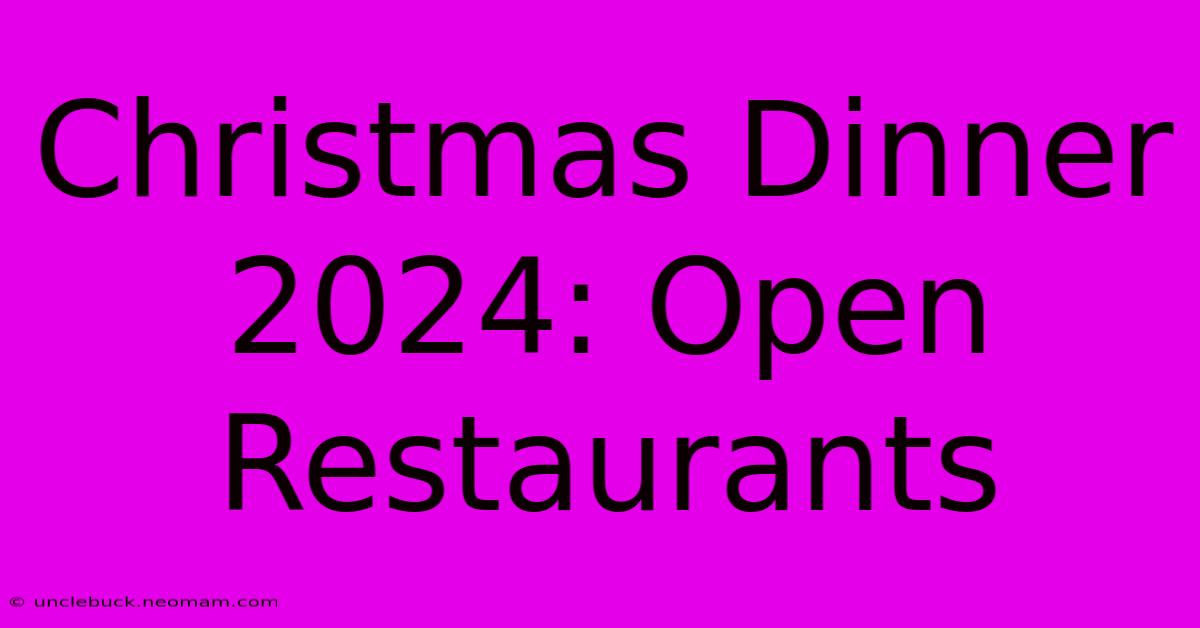 Christmas Dinner 2024: Open Restaurants