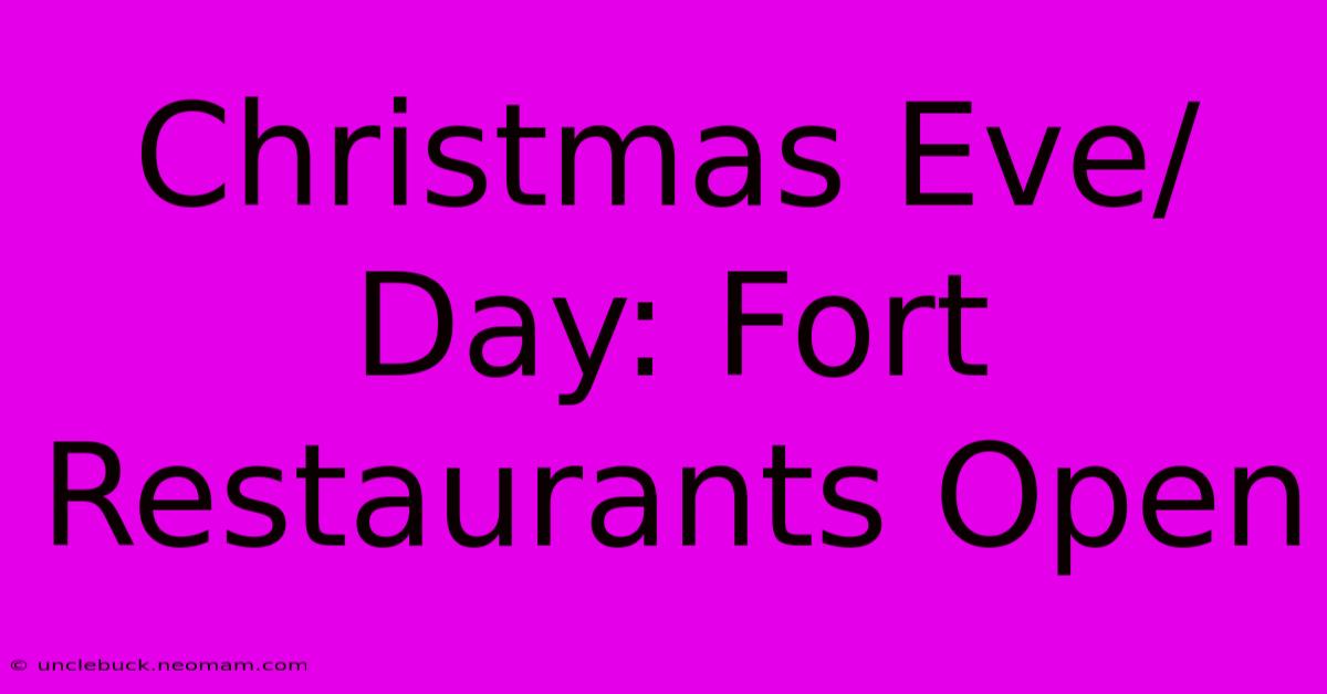 Christmas Eve/Day: Fort Restaurants Open