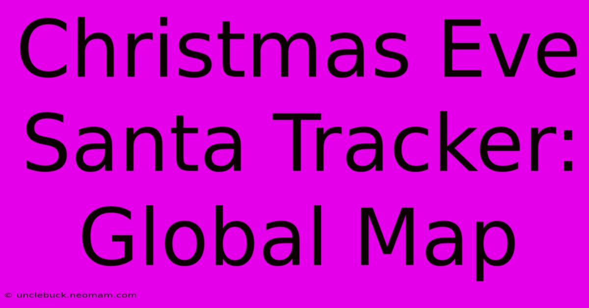 Christmas Eve Santa Tracker: Global Map