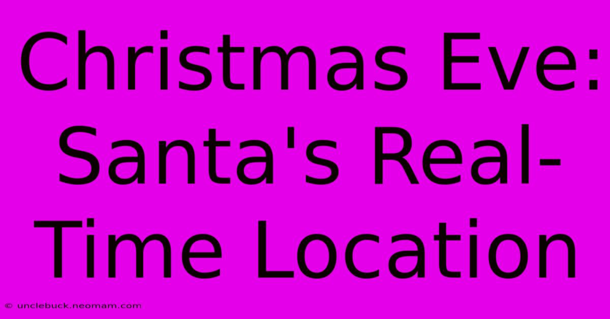 Christmas Eve: Santa's Real-Time Location