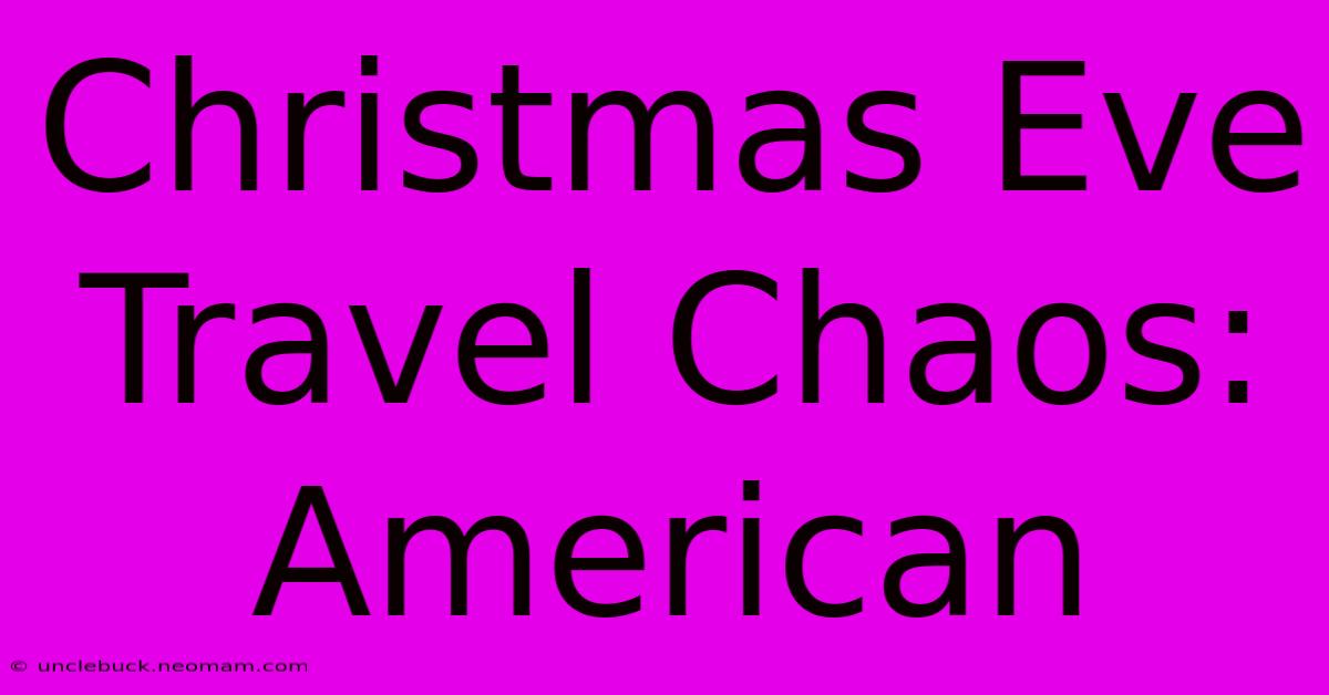 Christmas Eve Travel Chaos: American