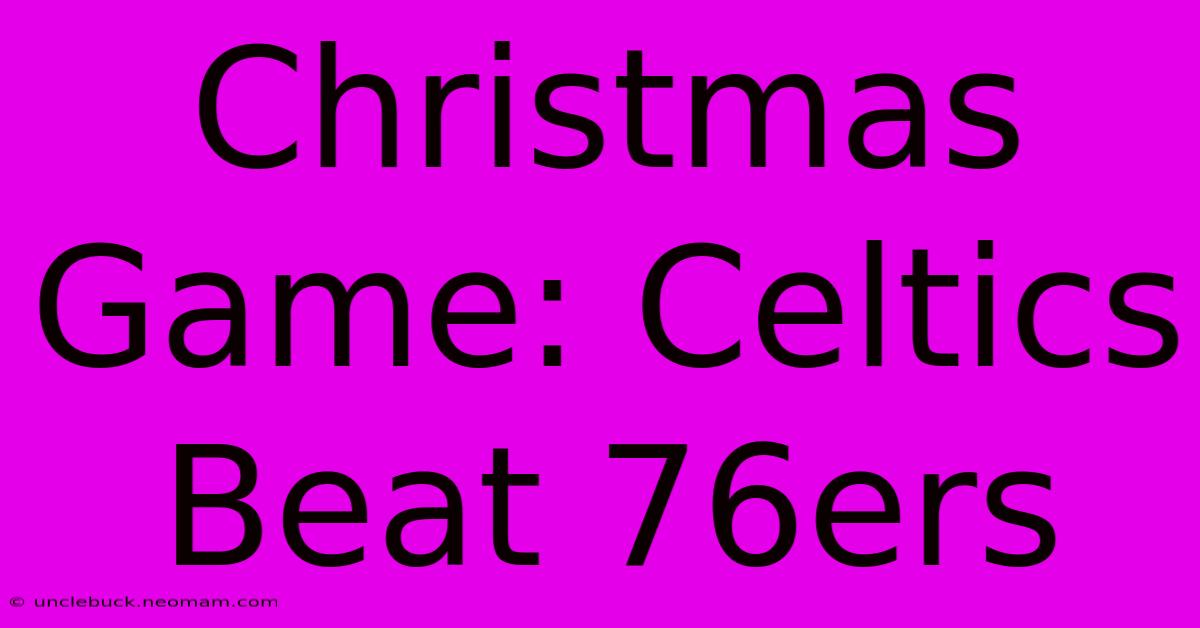 Christmas Game: Celtics Beat 76ers