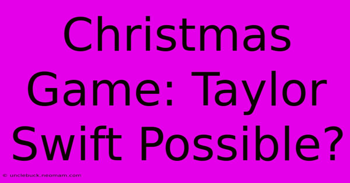 Christmas Game: Taylor Swift Possible?