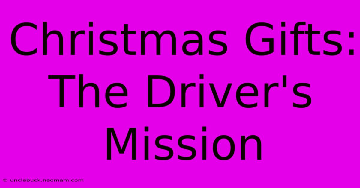 Christmas Gifts: The Driver's Mission