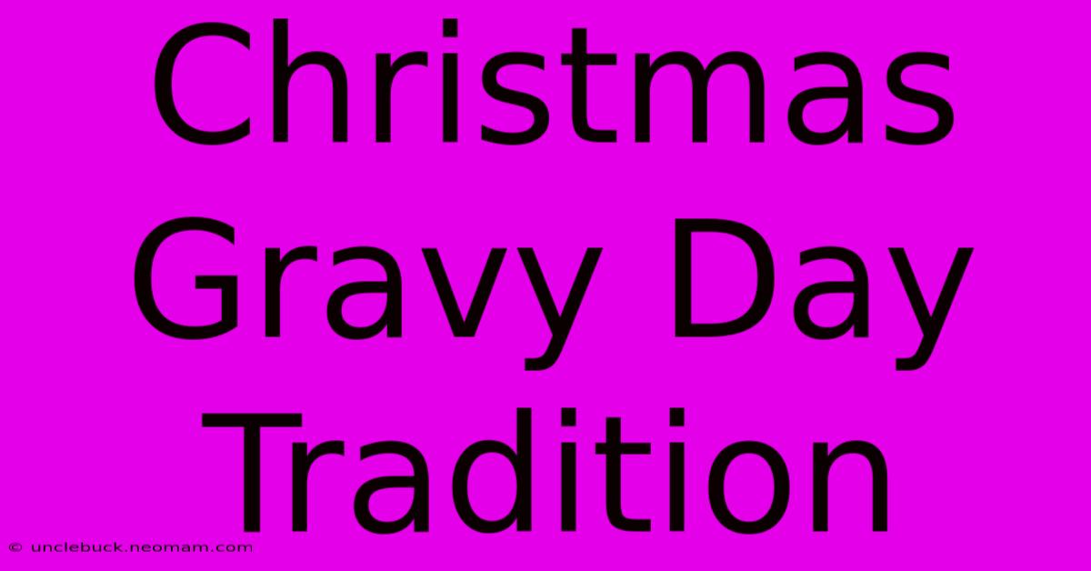 Christmas Gravy Day Tradition