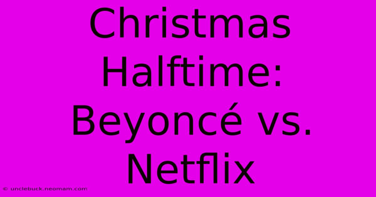 Christmas Halftime: Beyoncé Vs. Netflix