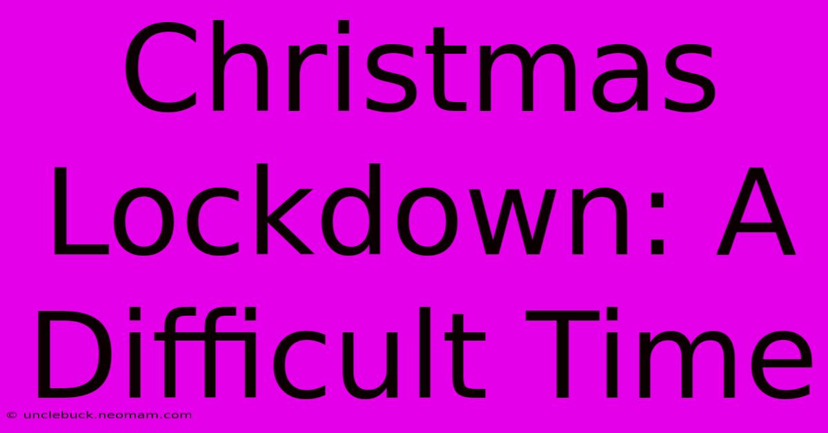 Christmas Lockdown: A Difficult Time