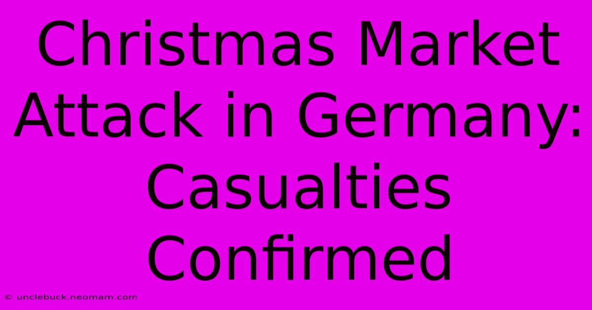 Christmas Market Attack In Germany: Casualties Confirmed