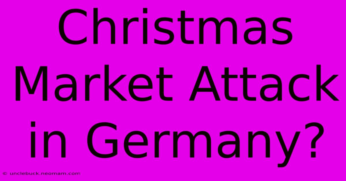 Christmas Market Attack In Germany?