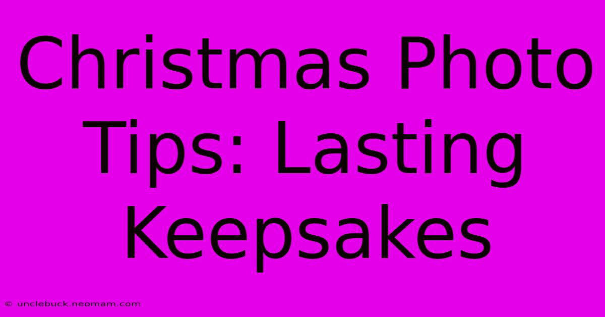 Christmas Photo Tips: Lasting Keepsakes