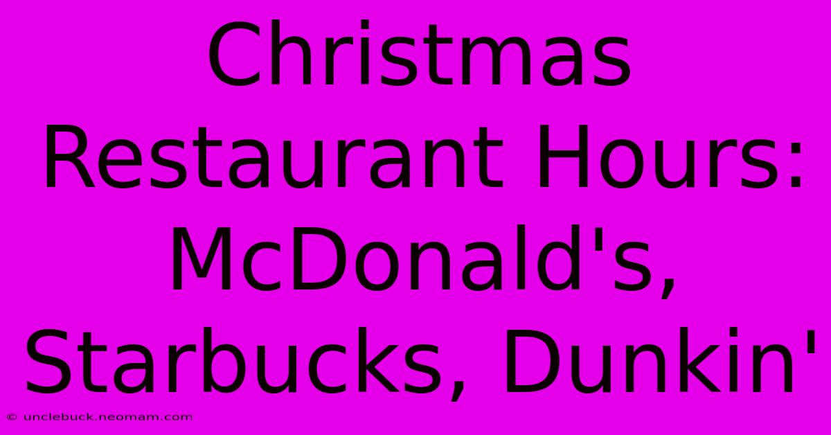 Christmas Restaurant Hours: McDonald's, Starbucks, Dunkin'