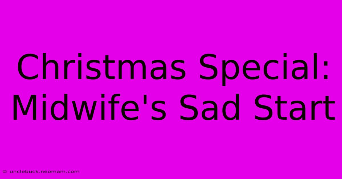 Christmas Special: Midwife's Sad Start