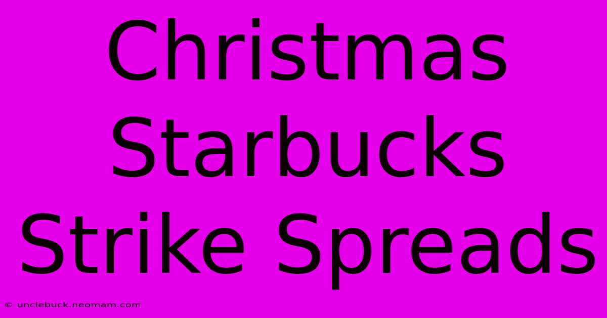 Christmas Starbucks Strike Spreads