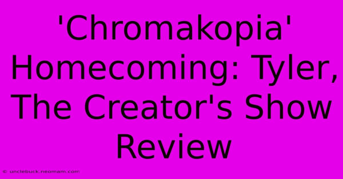 'Chromakopia' Homecoming: Tyler, The Creator's Show Review