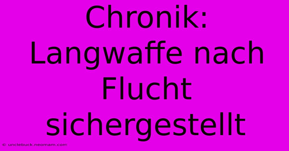 Chronik: Langwaffe Nach Flucht Sichergestellt