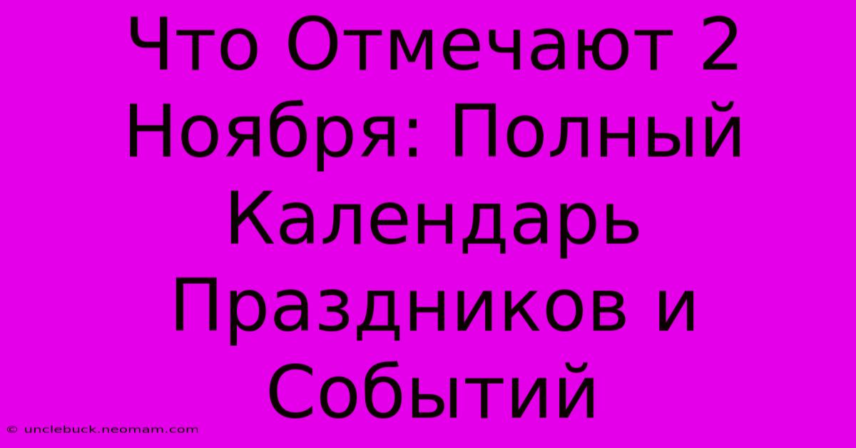 Что Отмечают 2 Ноября: Полный Календарь Праздников И Событий