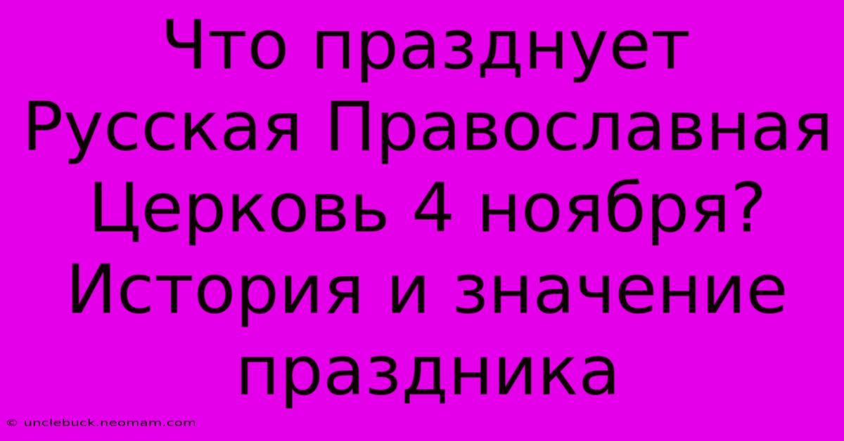 Что Празднует Русская Православная Церковь 4 Ноября? История И Значение Праздника