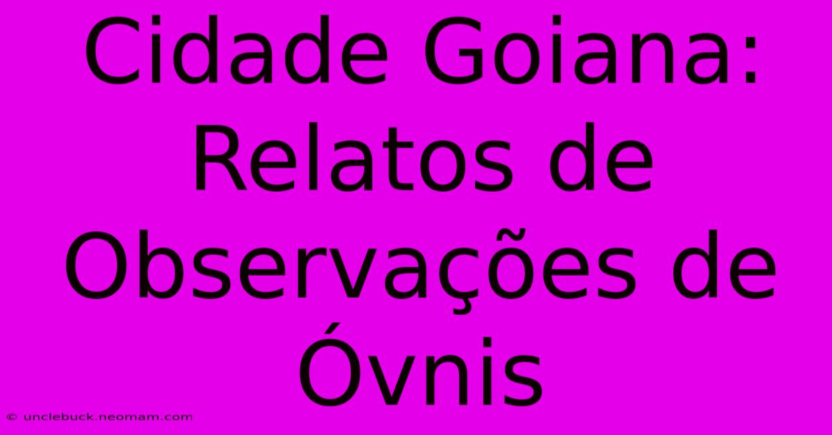 Cidade Goiana: Relatos De Observações De Óvnis 