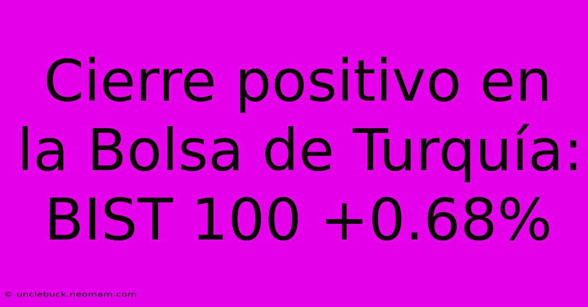 Cierre Positivo En La Bolsa De Turquía: BIST 100 +0.68% 