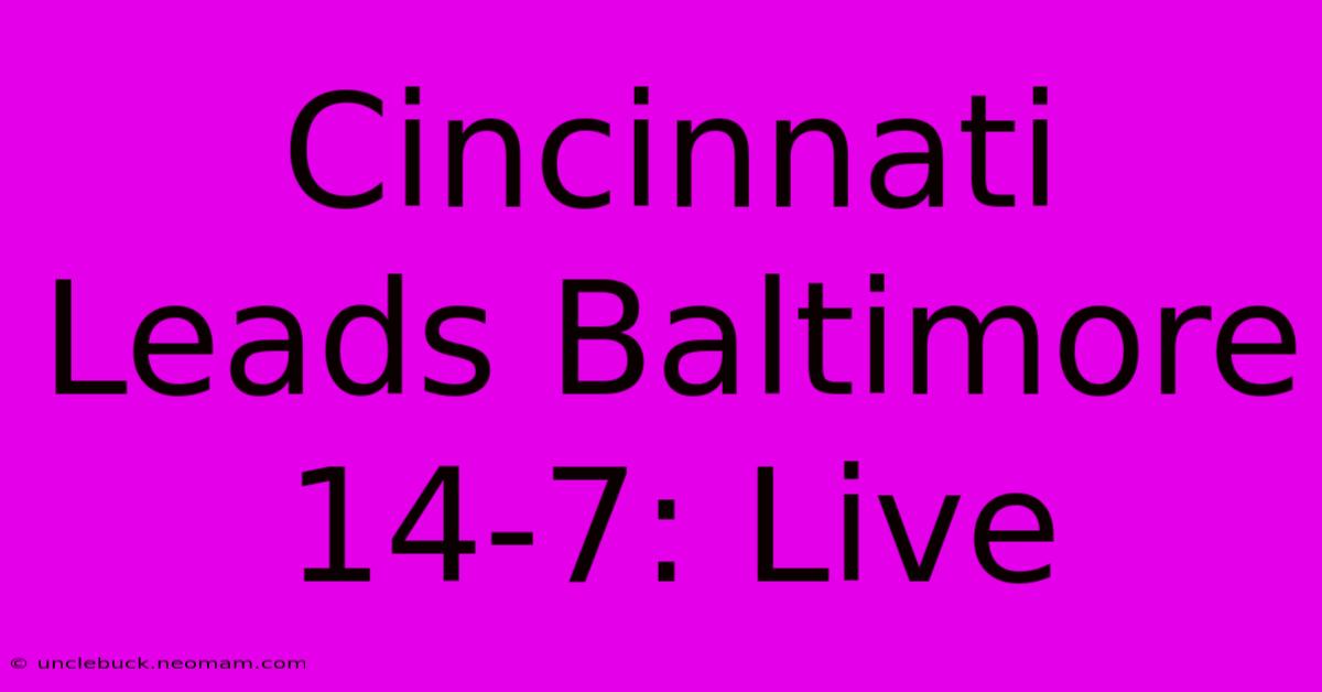 Cincinnati Leads Baltimore 14-7: Live