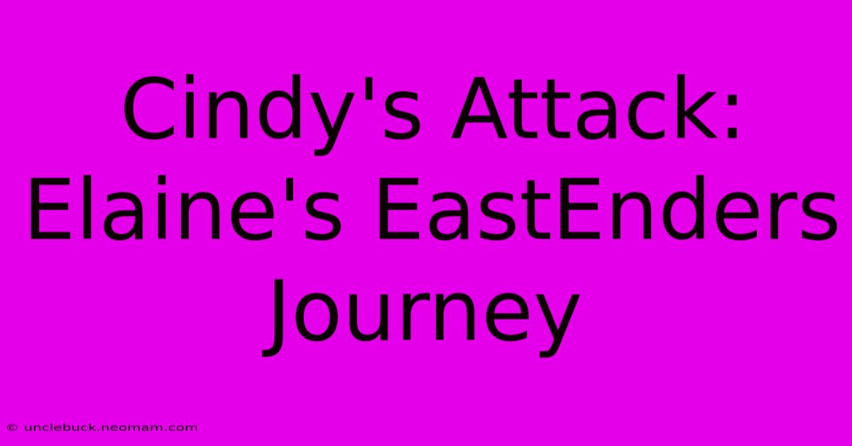 Cindy's Attack: Elaine's EastEnders Journey