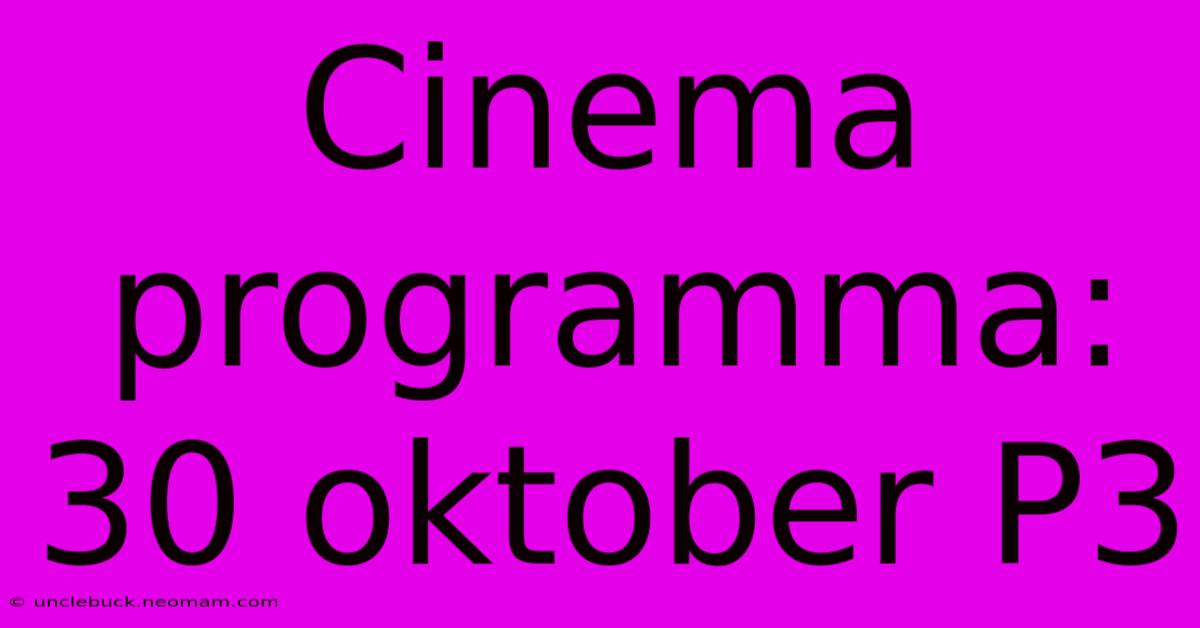 Cinema Programma: 30 Oktober P3 