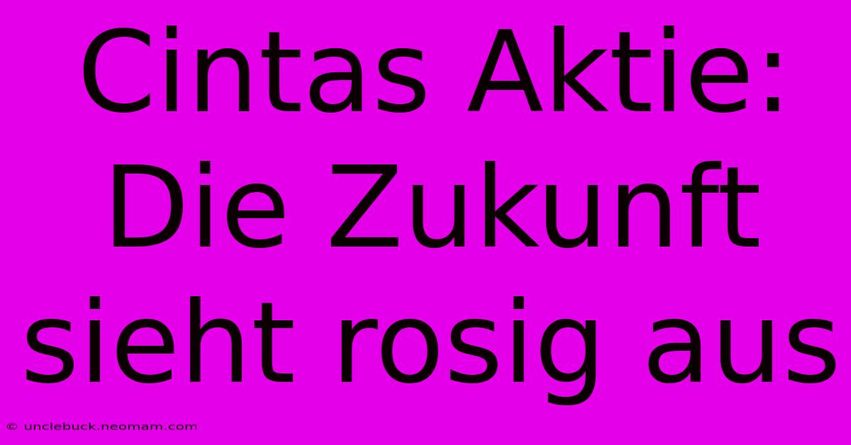 Cintas Aktie: Die Zukunft Sieht Rosig Aus 