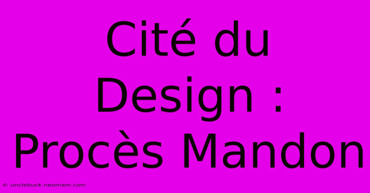 Cité Du Design : Procès Mandon