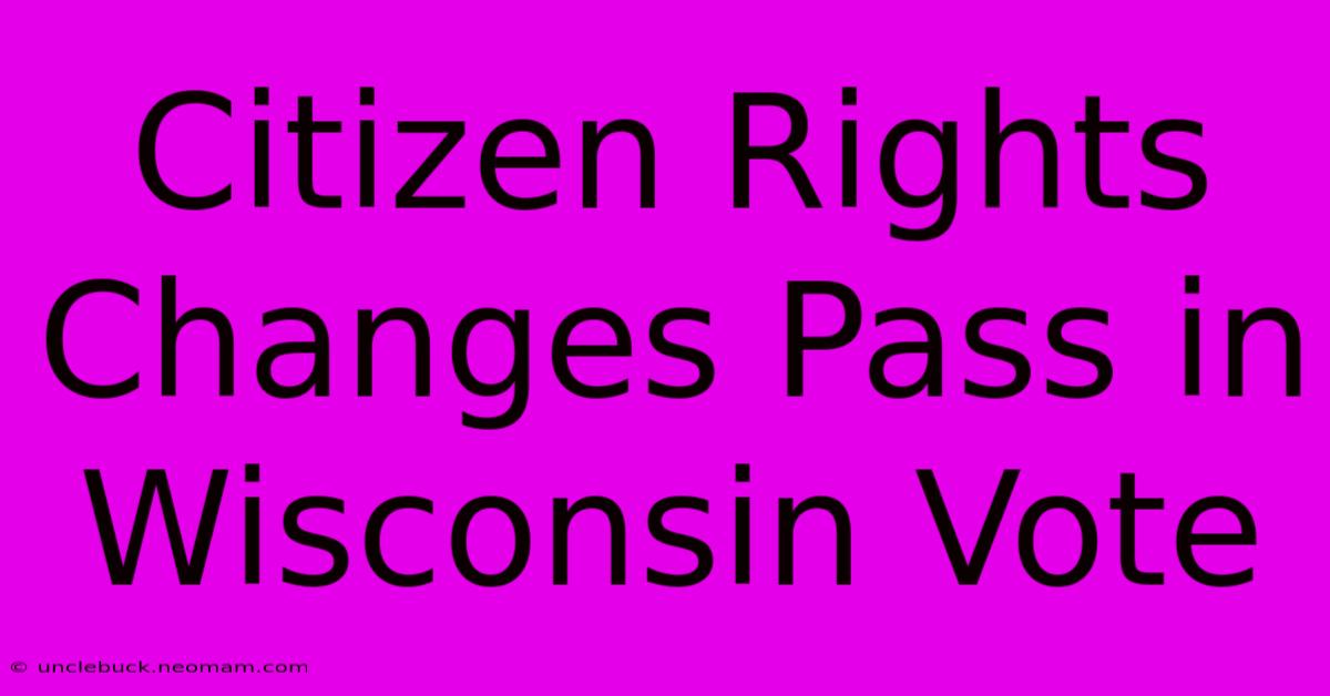 Citizen Rights Changes Pass In Wisconsin Vote