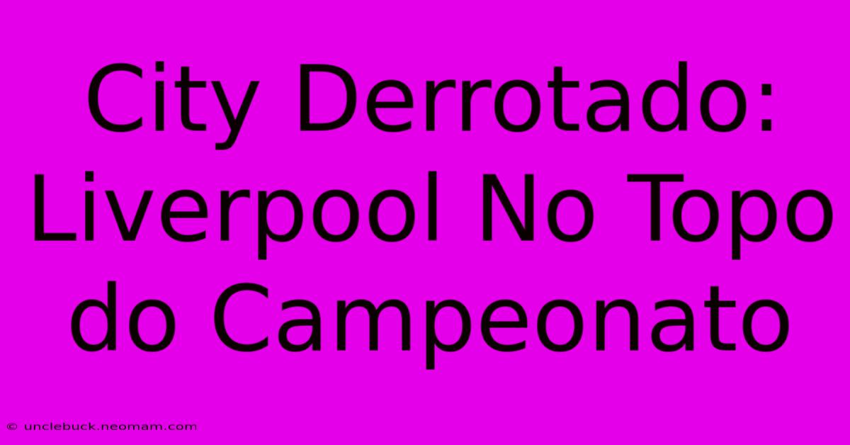 City Derrotado: Liverpool No Topo Do Campeonato