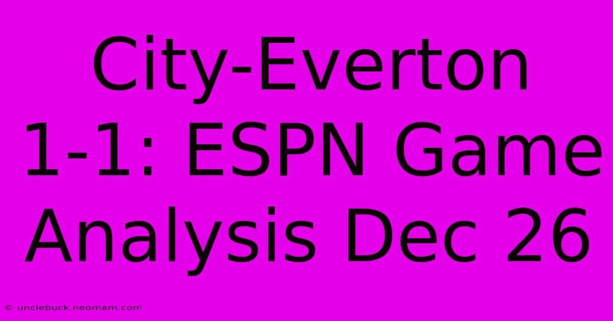 City-Everton 1-1: ESPN Game Analysis Dec 26