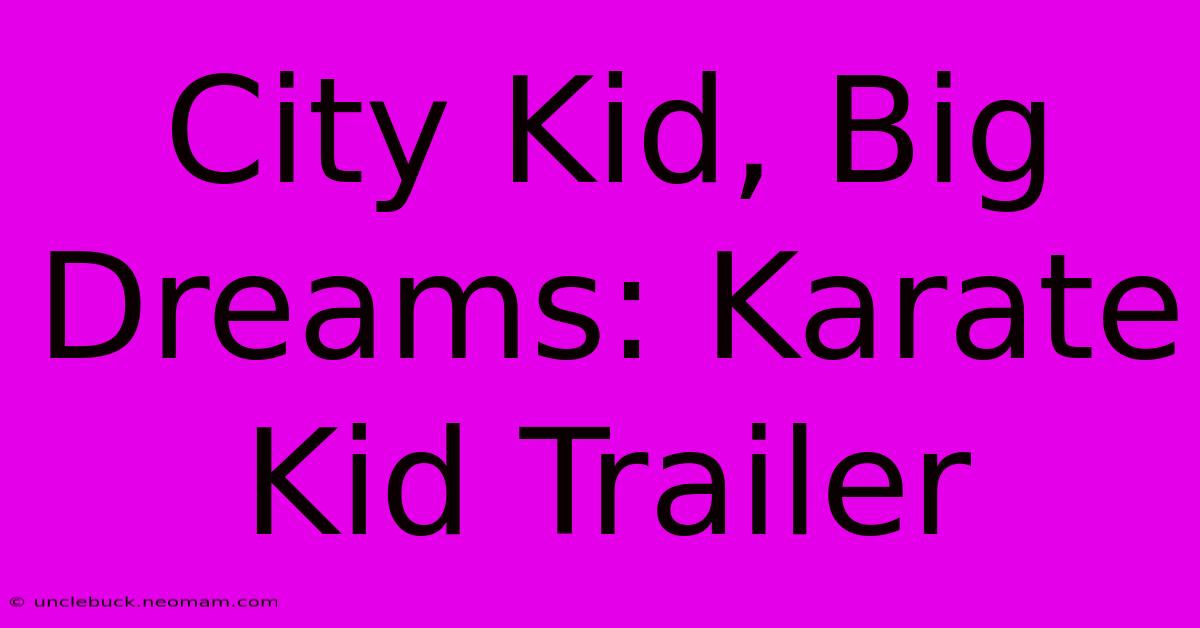 City Kid, Big Dreams: Karate Kid Trailer